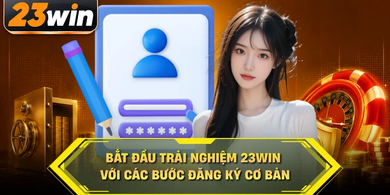Bắt đầu trải nghiệm 23WIN với các bước đăng ký cơ bản