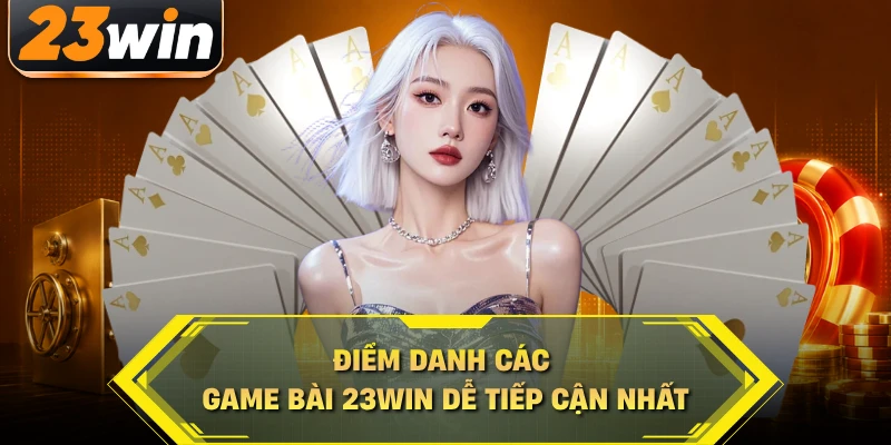 Điểm danh các game bài 23WIN dễ tiếp cận nhất