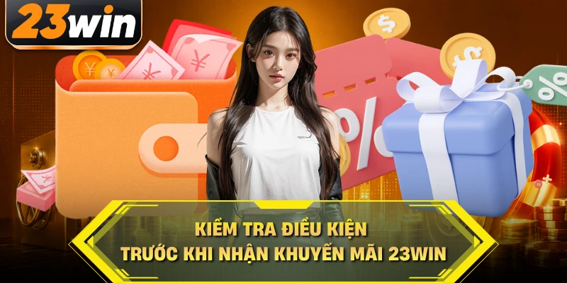 Kiểm tra điều kiện trước khi nhận khuyến mãi 23WIN