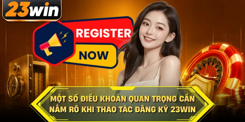 Một số điều khoản quan trọng cần nắm rõ khi thao tác đăng ký 23WIN